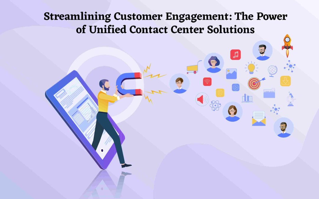 Streamlining Customer Engagement: The Power of Unified Contact Center Solutions
