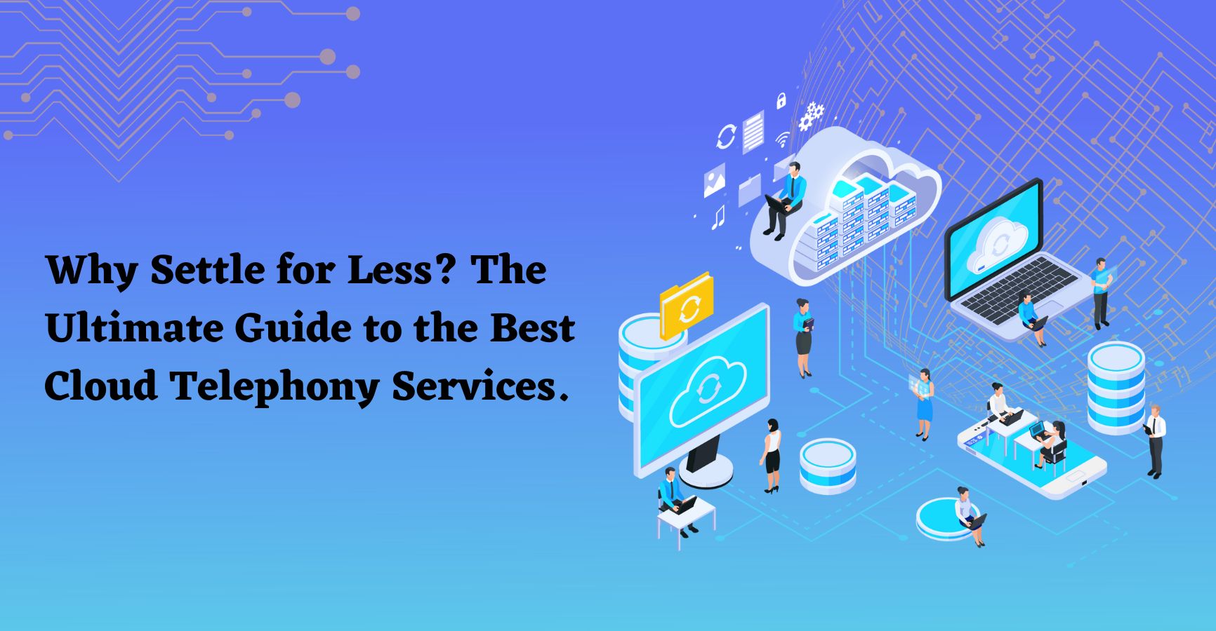 Why Settle for Less? The Ultimate Guide to the Best Cloud Telephony Services.