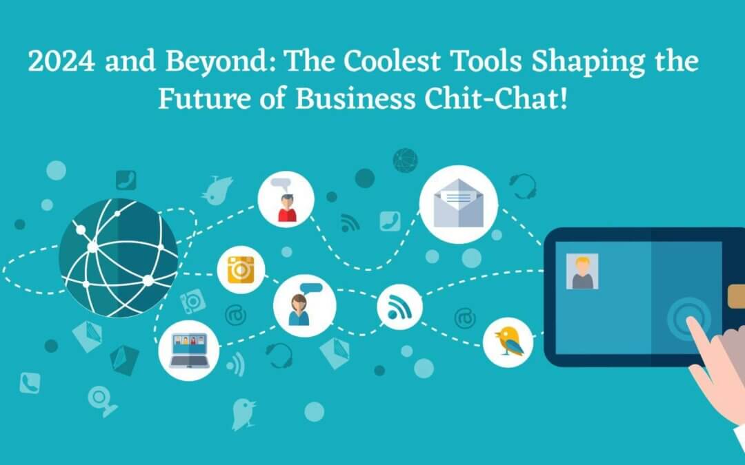 2024 and Beyond: The Coolest Tools Shaping the Future of Business Chit-Chat!