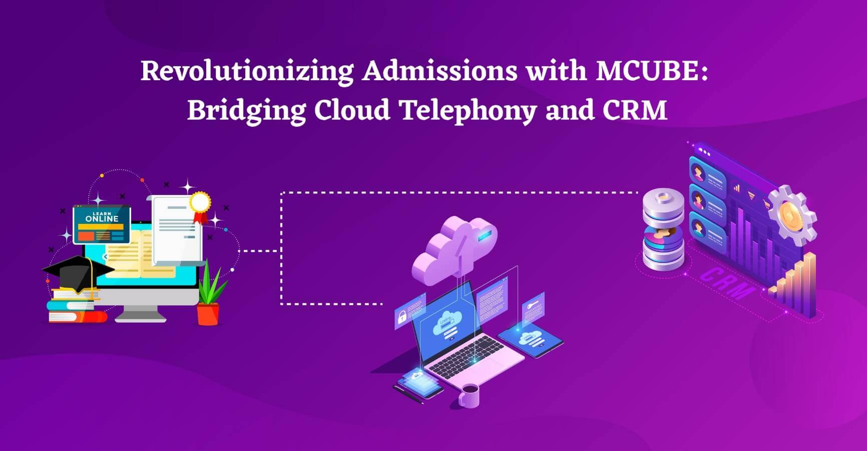 Revolutionizing Admissions with MCUBE: Bridging Cloud Telephony and CRM
