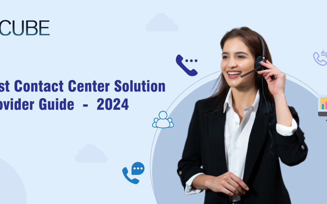 Choosing The Ideal Contact Center Solution Provider in 2024 for your Business.