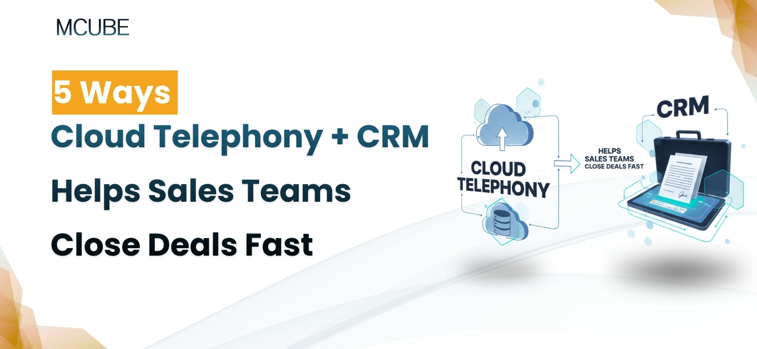 5 Ways Cloud Telephony + CRM Helps Sales Teams Close Deals Faster